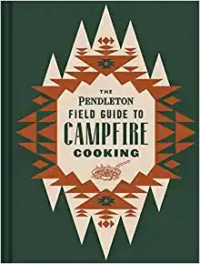 The Pendleton Field Guide to Campfire Cooking